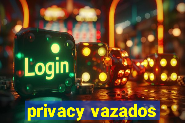 privacy vazados